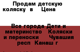 Продам детскую  коляску 3в1 › Цена ­ 14 000 - Все города Дети и материнство » Коляски и переноски   . Чувашия респ.,Канаш г.